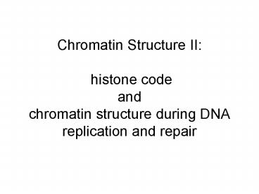 Chromatin Structure II: histone code and chromatin structure during DNA replication and repair