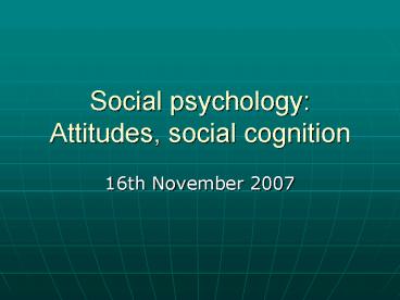 Social psychology: Attitudes, social cognition