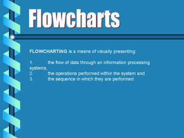FLOWCHARTING is a means of visually presenting: