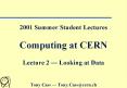 2001 Summer Student Lectures Computing at CERN Lecture 2 Looking at Data Tony Cass Tony'Casscern'ch PowerPoint PPT Presentation