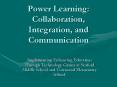 Power Learning: Collaboration, Integration, and Communication PowerPoint PPT Presentation