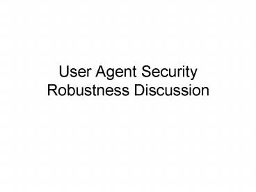 User Agent Security Robustness Discussion