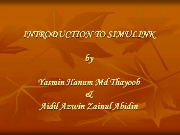INTRODUCTION TO SIMULINK by Yasmin Hanum Md Thayoob