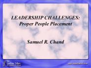 LEADERSHIP CHALLENGES: Proper People Placement  Samuel R. Chand