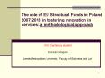 The role of EU Structural Funds in Poland 20072013 in fostering innovation in services: a methodolog PowerPoint PPT Presentation