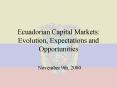 Ecuadorian Capital Markets: Evolution, Expectations and Opportunities PowerPoint PPT Presentation