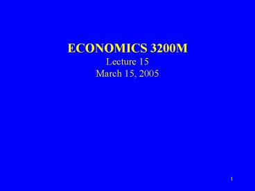 ECONOMICS 3200M Lecture 15 March 15, 2005