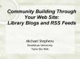 Community Building Through Your Web Site: Library Blogs and RSS Feeds PowerPoint PPT Presentation