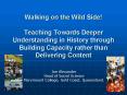 Walking on the Wild Side Teaching Towards Deeper Understanding in History through Building Capacity PowerPoint PPT Presentation