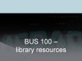 BUS 100 library resources PowerPoint PPT Presentation