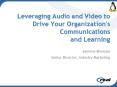 Leveraging Audio and Video to Drive Your Organization's Communications and Learning PowerPoint PPT Presentation