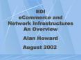 EDI eCommerce and Network Infrastructures An Overview Alan Howard August 2002 PowerPoint PPT Presentation