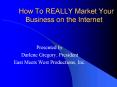How To REALLY Market Your Business on the Internet PowerPoint PPT Presentation