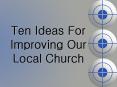 Ten Ideas For Improving Our Local Church PowerPoint PPT Presentation