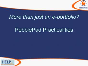 More than just an eportfolio PebblePad Practicalities