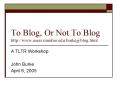 To Blog, Or Not To Blog http:www'users'muohio'eduburkejjblog'html PowerPoint PPT Presentation