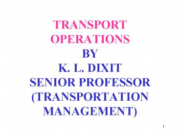 TRANSPORT OPERATIONS BY K' L' DIXIT SENIOR PROFESSOR TRANSPORTATION MANAGEMENT