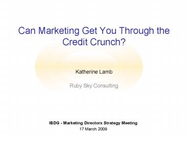 Can Marketing Get You Through the Credit Crunch Katherine Lamb Ruby Sky Consulting