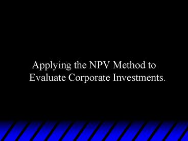 Applying the NPV Method to Evaluate Corporate Investments'