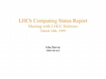 LHCb Computing Status Report Meeting with LHCC Referees March 24th, 1999