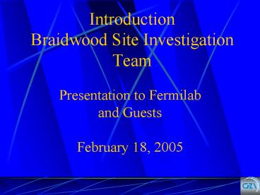 Introduction Braidwood Site Investigation Team