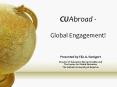 CUAbroad -  Global Engagement! PowerPoint PPT Presentation