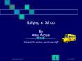 Bullying at School By Amy Wcisel Prepared for teachers and school staff PowerPoint PPT Presentation