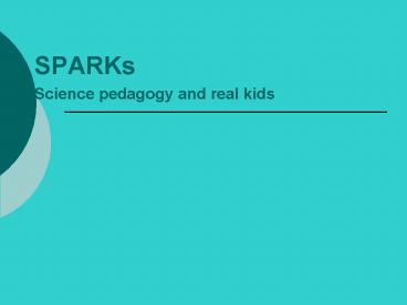 SPARKs Science pedagogy and real kids