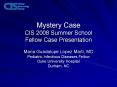Mystery Case CIS 2008 Summer School Fellow Case Presentation PowerPoint PPT Presentation