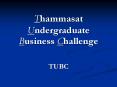 Thammasat Undergraduate Business Challenge PowerPoint PPT Presentation