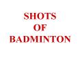SHOTS OF BADMINTON PowerPoint PPT Presentation