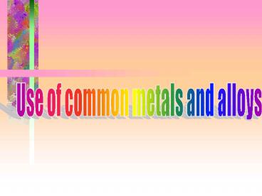 Use of common metals and alloys