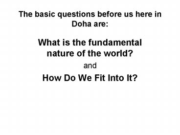 The basic questions before us here in Doha are: