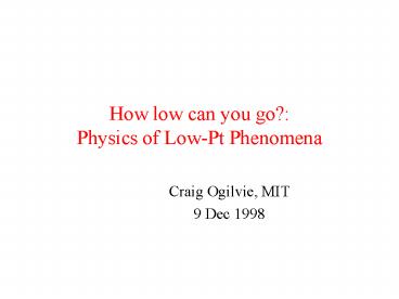 How low can you go: Physics of LowPt Phenomena