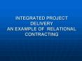 INTEGRATED PROJECT DELIVERY AN EXAMPLE OF RELATIONAL CONTRACTING PowerPoint PPT Presentation