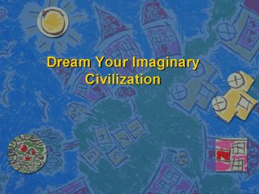 Dream Your Imaginary Civilization