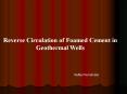 Reverse Circulation of Foamed Cement in Geothermal Wells PowerPoint PPT Presentation