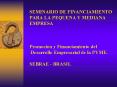 SEMINARIO DE FINANCIAMIENTO PARA LA PEQUENA Y MEDIANA EMPRESA Promocin y Financiamiento del Desarrol PowerPoint PPT Presentation