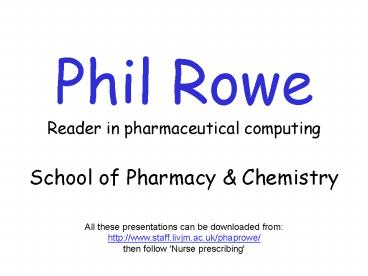Phil Rowe Reader in pharmaceutical computing School of Pharmacy