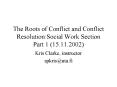 The Roots of Conflict and Conflict Resolution:Social Work Section Part 1 15'11'2002 PowerPoint PPT Presentation