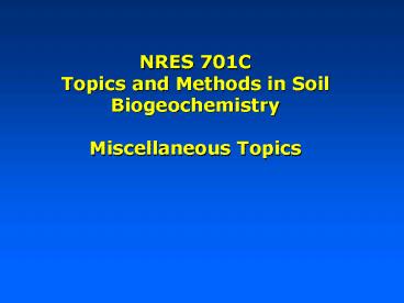 NRES 701C Topics and Methods in Soil Biogeochemistry Miscellaneous Topics