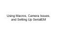 Using%20Macros,%20Camera%20Issues,%20and%20Setting%20Up%20SerialEM PowerPoint PPT Presentation