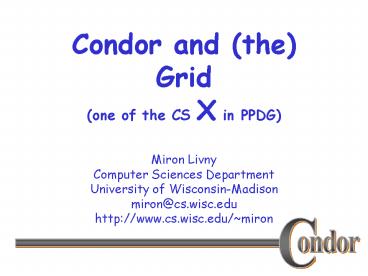 Condor and (the) Grid (one of the CS X in PPDG)