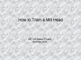 How to Tram a Mill Head PowerPoint PPT Presentation