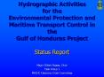 Hydrographic Activities for the Environmental Protection and Maritime Transport Control in the Gulf of Honduras Project  Status Report PowerPoint PPT Presentation