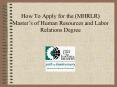 How To Apply for the MHRLR Masters of Human Resources and Labor Relations Degree PowerPoint PPT Presentation