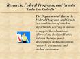 Research, Federal Programs, and Grants Under One Umbrella PowerPoint PPT Presentation