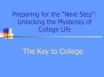 Preparing for the Next Step: Unlocking the Mysteries of College Life PowerPoint PPT Presentation