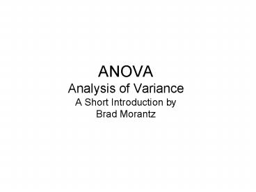 ANOVA Analysis of Variance A Short Introduction by Brad Morantz