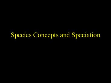 Species Concepts and Speciation